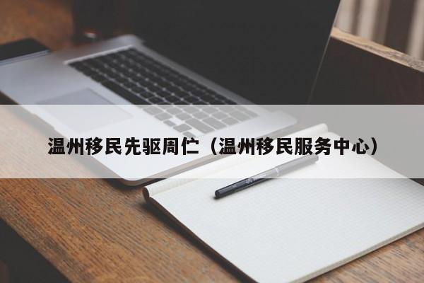 温州移民先驱周伫（温州移民服务中心）