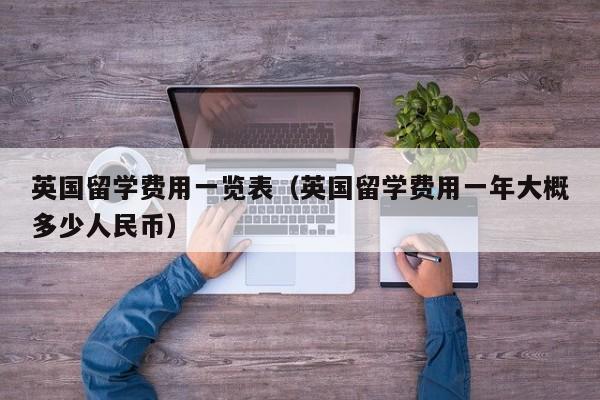 英国留学费用一览表（英国留学费用一年大概多少人民币）