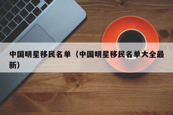 中国明星移民名单（中国明星移民名单大全最新）