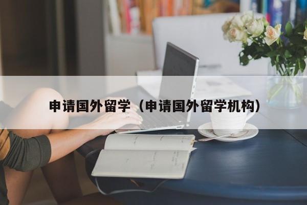 申请国外留学（申请国外留学机构）