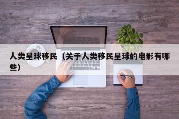 人类星球移民（关于人类移民星球的电影有哪些）