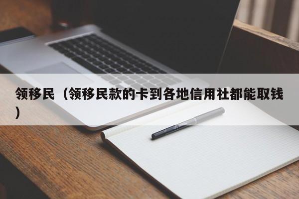 领移民（领移民款的卡到各地信用社都能取钱）