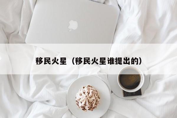 移民火星（移民火星谁提出的）